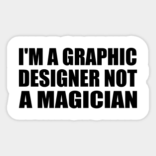 I'm a graphic designer not a magician Sticker